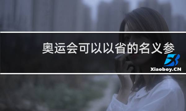 奥运会可以以省的名义参加吗图片