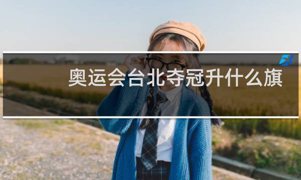 奥运会台北夺冠升什么旗图片