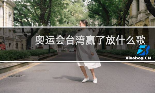 奥运会台湾赢了放什么歌曲图片