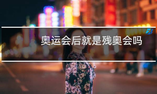 奥运会后就是残奥会吗图片