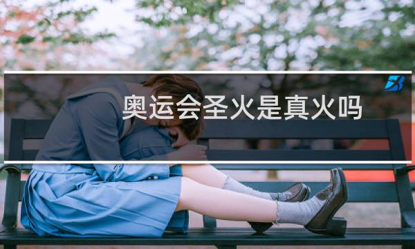 奥运会圣火是真火吗图片