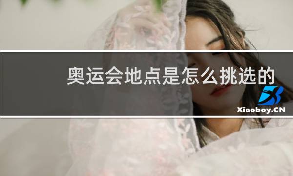 奥运会地点是怎么挑选的图片