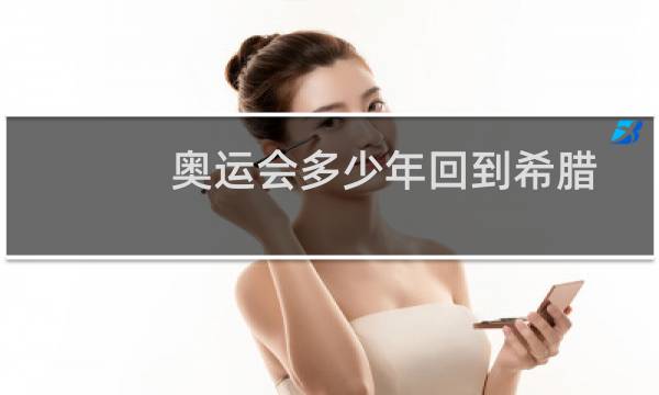 奥运会多少年回到希腊图片