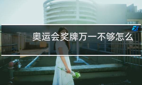 奥运会奖牌万一不够怎么办图片