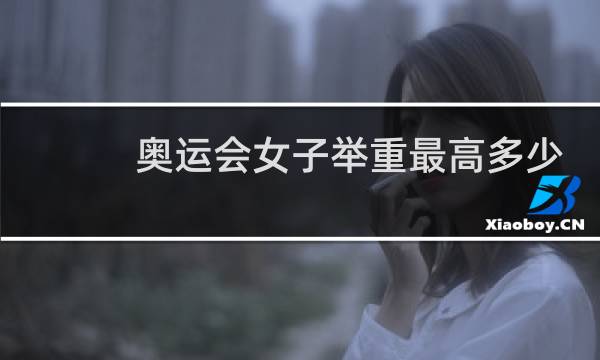 奥运会女子举重最高多少公斤级图片