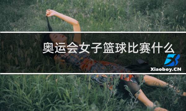 奥运会女子篮球比赛什么时候开始图片