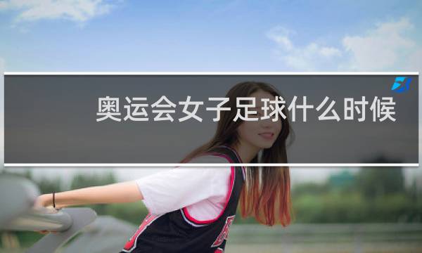 奥运会女子足球什么时候开始图片