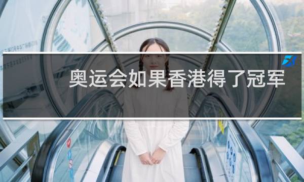 奥运会如果香港得了冠军放什么歌图片
