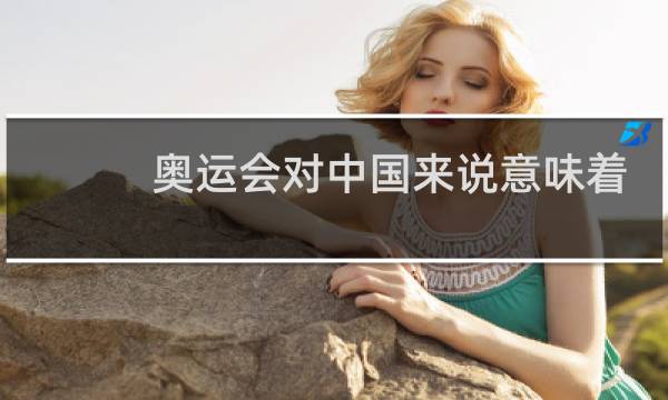 奥运会对中国来说意味着什么图片