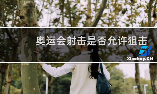 奥运会射击是否允许狙击手参赛图片
