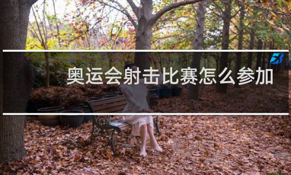 奥运会射击比赛怎么参加图片