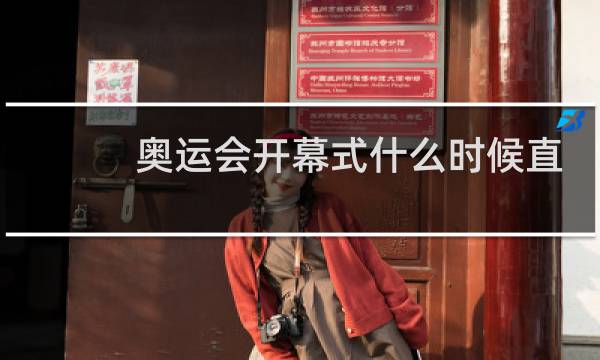 奥运会开幕式什么时候直播图片
