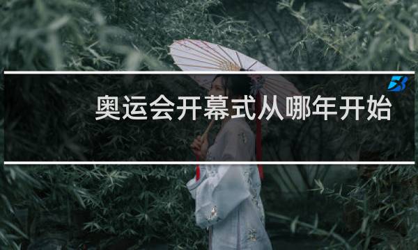 奥运会开幕式从哪年开始晚上图片