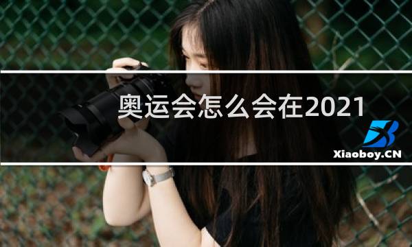 奥运会怎么会在2021年举行图片