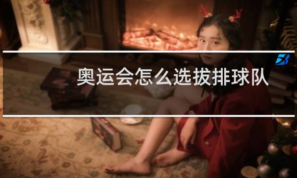 奥运会怎么选拔排球队图片
