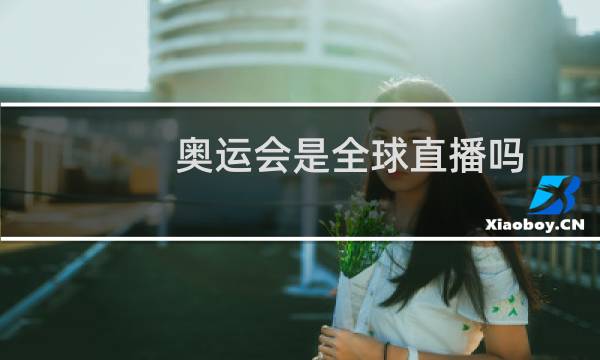 奥运会是全球直播吗图片