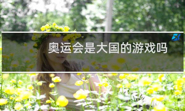 奥运会是大国的游戏吗图片