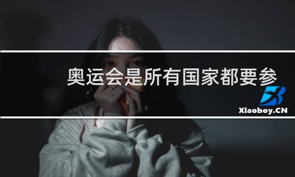 奥运会是所有国家都要参加吗图片