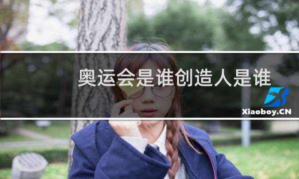 奥运会是谁创造人是谁图片