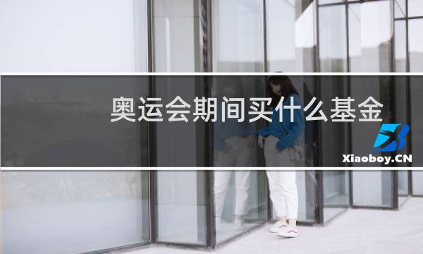 奥运会期间买什么基金图片