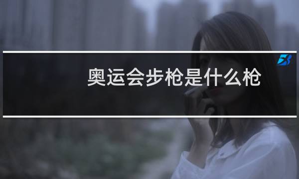 奥运会步枪是什么枪图片