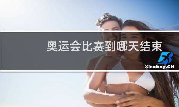 奥运会比赛到哪天结束图片
