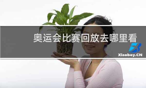 奥运会比赛回放去哪里看图片