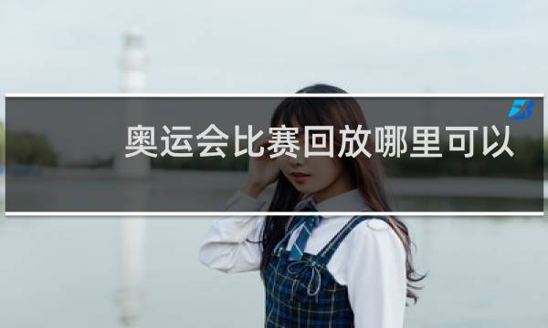 奥运会比赛回放哪里可以看图片