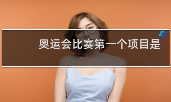 奥运会比赛第一个项目是什么图片