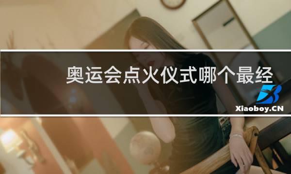 奥运会点火仪式哪个最经典图片