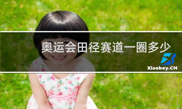 奥运会田径赛道一圈多少米图片
