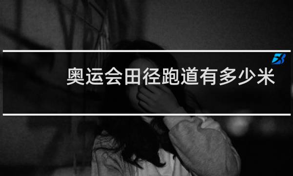 奥运会田径跑道有多少米图片