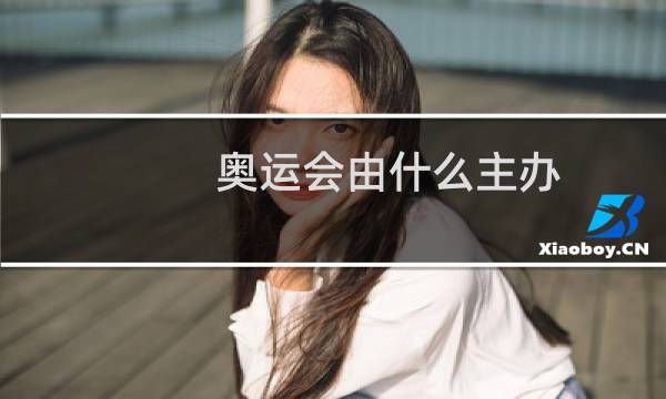 奥运会由什么主办图片