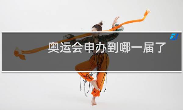 奥运会申办到哪一届了图片