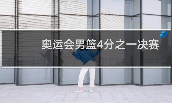 奥运会男篮4分之一决赛打几场图片