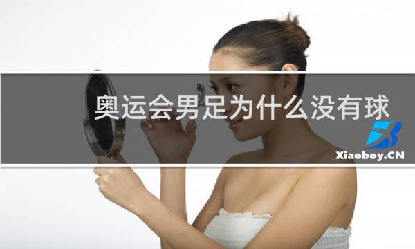 奥运会男足为什么没有球星图片