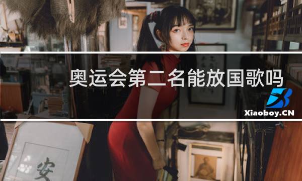 奥运会第二名能放国歌吗图片