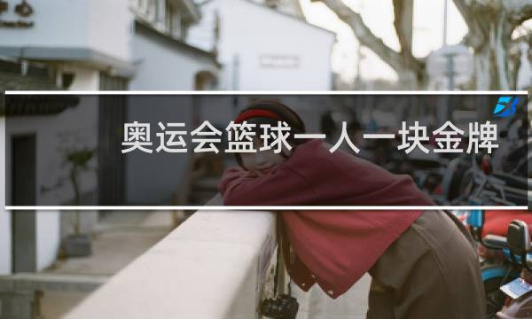 奥运会篮球一人一块金牌吗图片