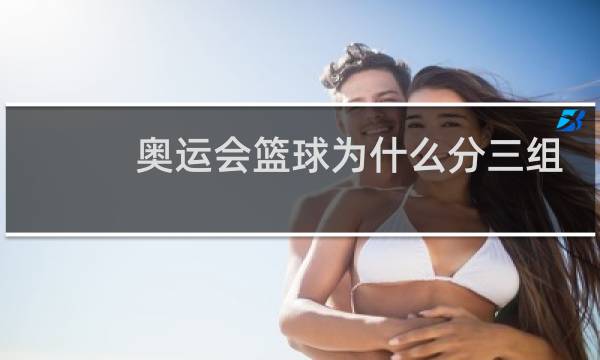 奥运会篮球为什么分三组图片