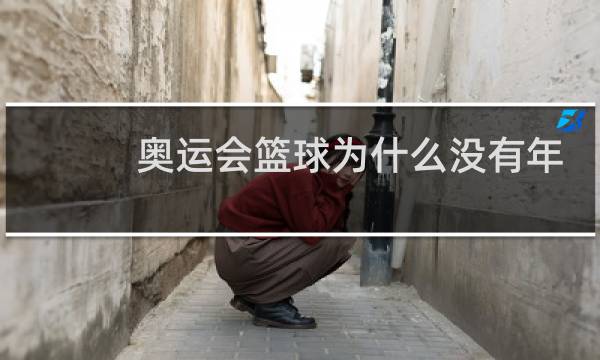 奥运会篮球为什么没有年龄限制图片