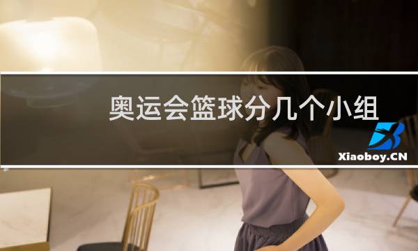 奥运会篮球分几个小组图片