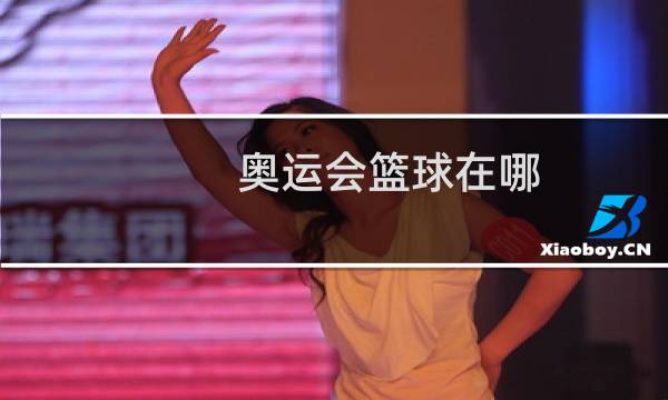 奥运会篮球在哪图片