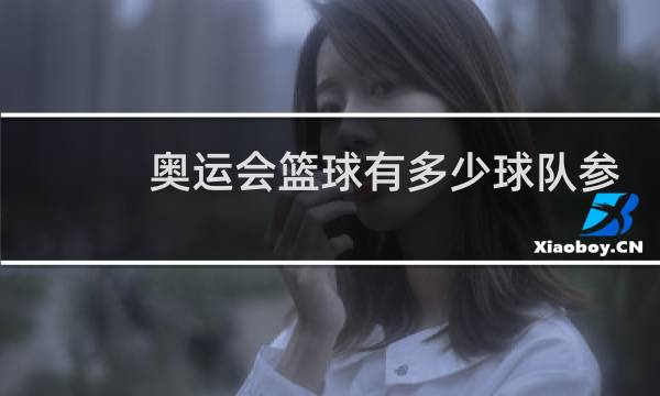 奥运会篮球有多少球队参加图片