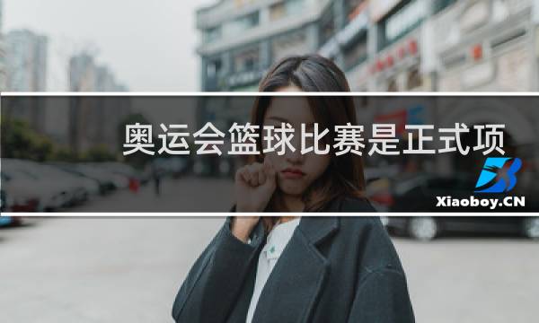 奥运会篮球比赛是正式项目吗图片