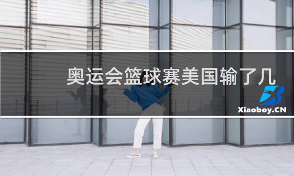 奥运会篮球赛美国输了几次图片
