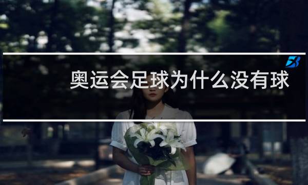 奥运会足球为什么没有球星图片