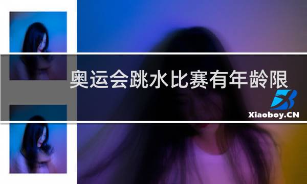 奥运会跳水比赛有年龄限制吗图片
