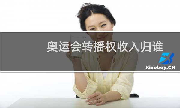 奥运会转播权收入归谁图片