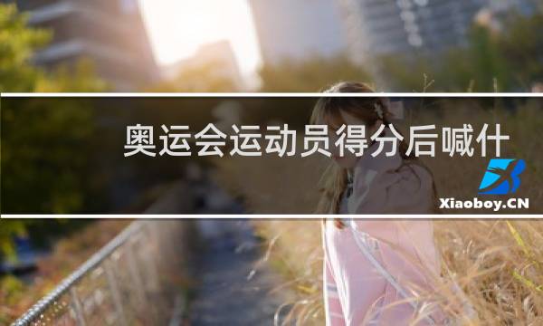奥运会运动员得分后喊什么图片