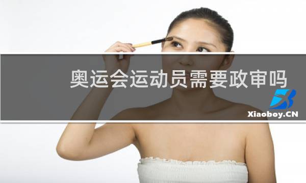奥运会运动员需要政审吗图片